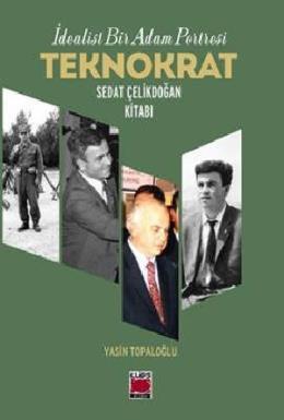 İdealist Bir Adam Portresi - Teknokrat Sedat Çelikdoğan Kitabı