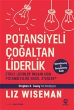 Potansiyeli Çoğaltan Liderlik; Etkili Liderler İnsanların Potansiyelini Nasıl Ateşler?