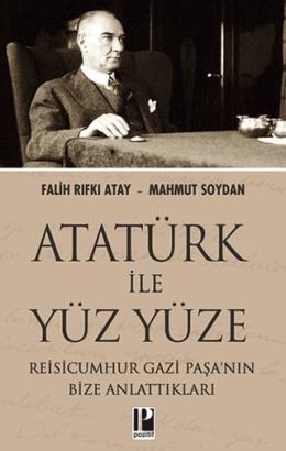 Atatürk İle Yüz Yüze Reisicumhur Gazi Paşanın Bize Anlattıkları