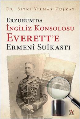 Erzurumda İngiliz Konsolosu Everette Ermeni Suikastı