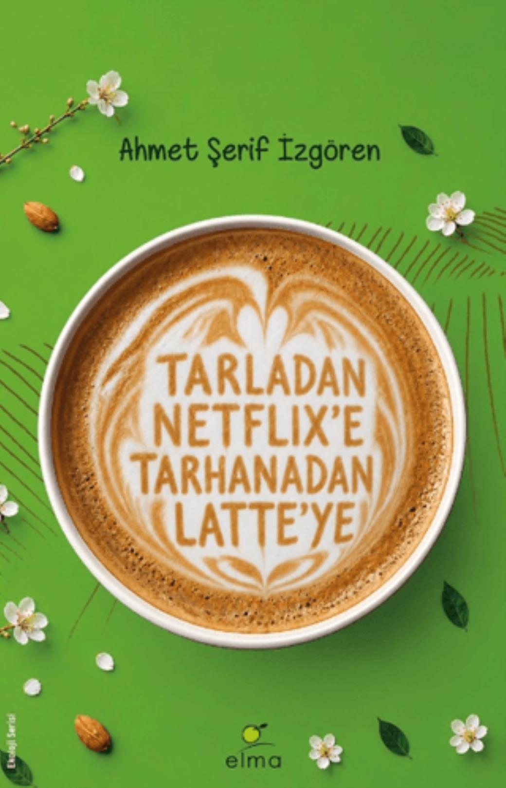 Tarladan Netflixe Tarhanadan Latteye