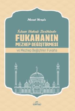 İslam Hukuk Tarihinde Fukahanın Mezhep Değiştirmesi ve Mezhep Değiştiren Fukaha
