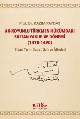 Ak-Koyunlu Türkmen Hükümdarı Sultan Yakub ve Dönemi (1478-1490)