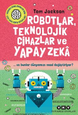 Robotlar Teknolojik Cihazlar ve Yapay Zekâ Ve Bunlar Dünyamızı Nasıl Değiştiriyor