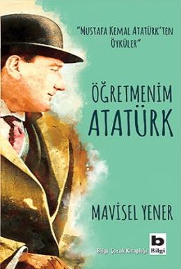 Mustafa Kemal Atatürk ten Öyküler - Öğretmenim Atatürk