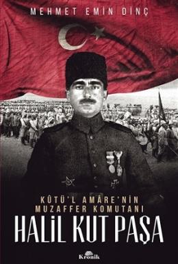 Halil Kut Paşa - Kut ül Amare nin Muzaffer Komutanı