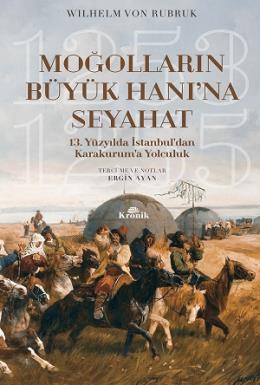 Moğolların Büyük Hanına Seyahat Wilhelm Von Rubruk 13.Yüzyılda İstanbuldan Karakuruma Yolculuk  ,