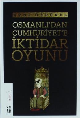Osmanlı dan Cumhuriyet e İktidar Oyunu