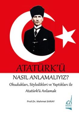 Atatürk ü Nasıl Anlamalıyız?