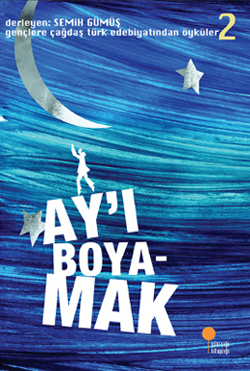 Gençlere Çağdaş Türk Edebiyatından Öyküler 2 - Ay ı Boyamak
