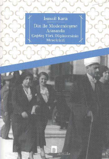 Din ile Modernleşme Arasında Çağdaş Türk Düşüncesinin Meseleleri